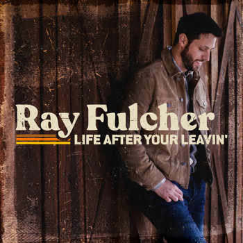 Ray Fulcher - Life After Your Leavin'