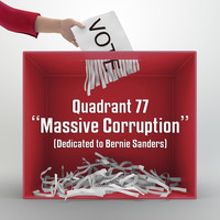 Quadrant 77 - Massive Corruption (Dedicated to Bernie Sanders)
