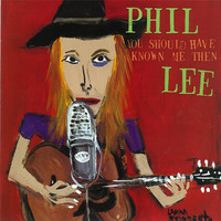Phil Lee - You Should Have Known Me Then