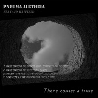 Pneuma Aletheia - There Comes a Time