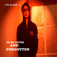 Red Praise X - To Be Loved and Forgotten