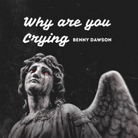 Benny Dawson - Why Are You Crying