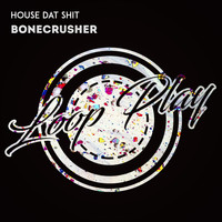 House Dat Shit - Bonecrusher
