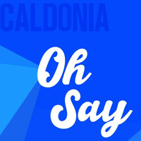 Caldonia - Oh Say
