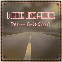 White Line Fever - Damn This Strife (Explicit)