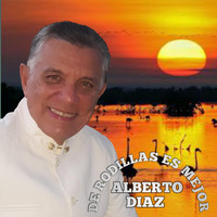 Alberto Díaz - De Rodillas Es Mejor