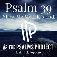 The Psalms Project - Psalm 39 (Show Me My Life’s End) [feat. Nick Poppens]