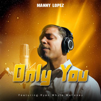 Manny Lopez - Only You (feat. Ryan Whyte Maloney)
