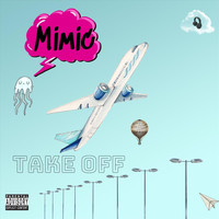 Mimic - Take Off (Explicit)