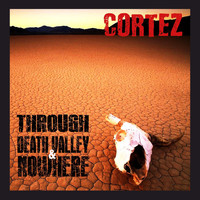 Cortez - Through Death Valley & Nowhere (Explicit)
