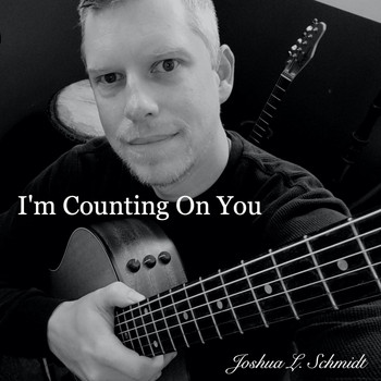 Joshua L. Schmidt - I'm Counting on You