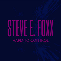 Steve E. Foxx - Hard to Control