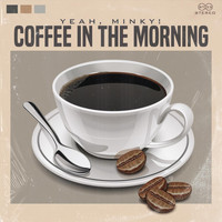 Yeah, Minky! - Coffee in the Morning