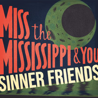 Sinner Friends - Miss the Mississippi & You