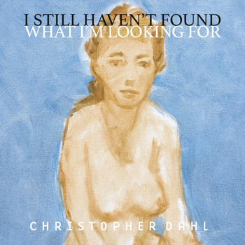 Christopher Dahl - I Still Haven't Found What I'm Looking For