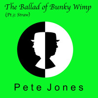 Pete Jones - The Ballad of Bunky Wimp (Pt. 3: Straw)