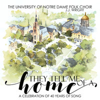 The University Of Notre Dame Folk Choir - They Tell Me of a Home (A Celebration of 40 Years of Song)