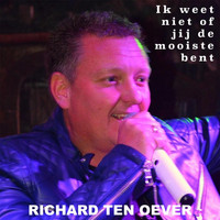 Richard ten Oever - Ik Weet Niet Of Jij De Mooiste Bent