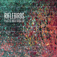 Riflebirds - Plastic Rock 'n' Roller