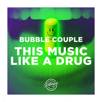 Bubble Couple - This Music Like a Drug