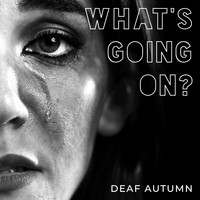 Deaf Autumn - What's Going on?