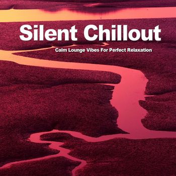 Various Artists - Silent Chillout (Calm Lounge Vibes For Perfect Relaxation)