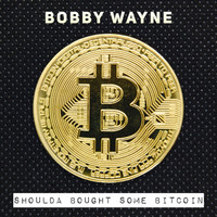 Bobby Wayne - Shoulda Bought Some Bitcoin (Explicit)