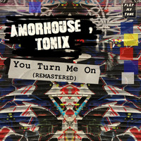 Amorhouse, Tonix - You Turn Me On ( Remastered )