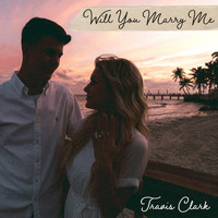 Travis Clark - Will You Marry Me