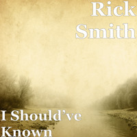 Rick Smith - I Should’ve Known