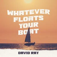 David Ray - Whatever Floats Your Boat