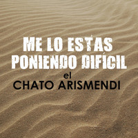 El Chato Arismendi - Me Lo Estás Poniendo Difícil (De Menos a Más)