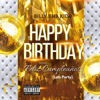 Billy Dha Kidd - Happy Birthday Song, Feliz Cumpleaños (Lets Party) (Explicit)