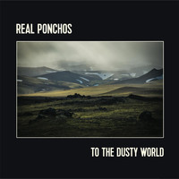 Real Ponchos - To the Dusty World
