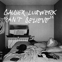 Galcher Lustwerk - Can't Believe