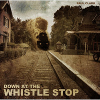 Paul Clark - Down At the Whistle Stop