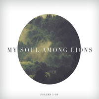 My Soul Among Lions - My Soul Among Lions (Psalms 1-10)