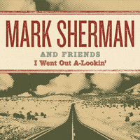 Mark Sherman - I Went Out A-Lookin'