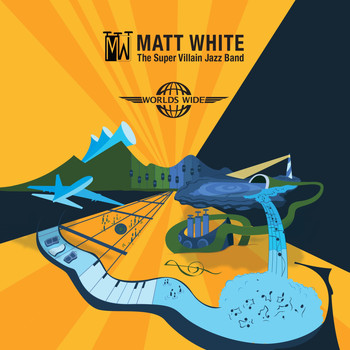 Matt White - The Super Villain Jazz Band: Worlds Wide