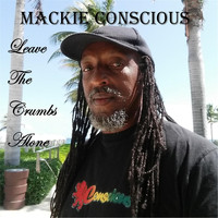 Mackie Conscious - Leave the Crumbs Alone