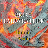 Bryce Fairweather - Burnin' Again