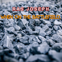 RAS JOSEPH / - When on the Battlefield.
