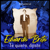 Eduardo Brito - Te quiero, dijiste (Remastered)