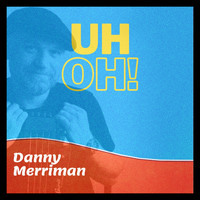 Danny Merriman - Uh Oh