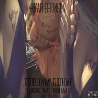 Ryan Bronson - Titties on My Birthday (feat. JVizz & Bobby Matts) (Explicit)