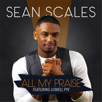 Sean Scales - All My Praise (feat. Lowell Pye)