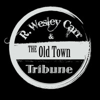 R. Wesley Carr - Old Town Tribune