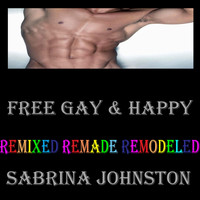 Sabrina Johnston - Free Gay & Happy (Remixed Remade Remodeled)