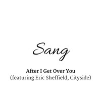 Sang - After I Get over You (feat. Eric Sheffield & Cityside)