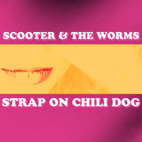 Scooter & the Worms - Strap on Chili Dog (Explicit)